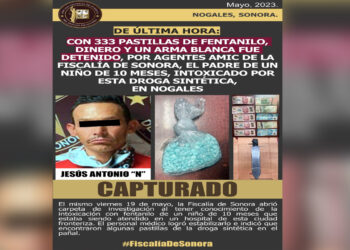 Con 333 pastillas de fentanilo, dinero y un arma blanca fue detenido, por agentes amic de la fiscalía de Sonora, el padre de un niño de 10 meses, intoxicado por esta droga sintética, en Nogales