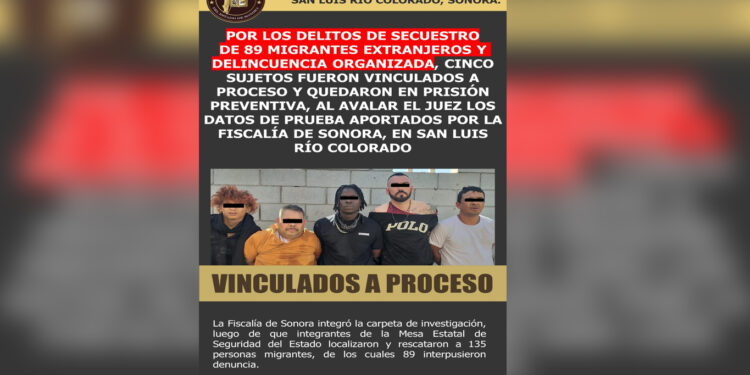 Por Los Delitos De Secuestro De 89 Migrantes Extranjeros Y Delincuencia Organizada, Cinco Sujetos Fueron Vinculados A Proceso Y Quedaron En Prisión Preventiva, Al Avalar El Juez Los Datos De Prueba Aportados Por La Fiscalía De Sonora, En San Luis Río Colorado