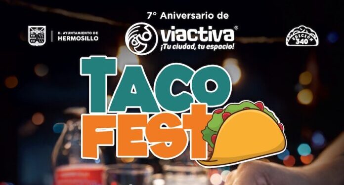Taco Fest llegará a Víactiva para celebrar su séptimo aniversario en Hermosillo