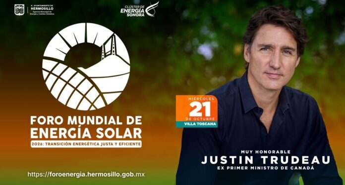 Anuncia Toño Astiazarán participación de Justin Trudeau, ex Primer Ministro de Canadá, en el Foro Mundial de Energía Solar 2026